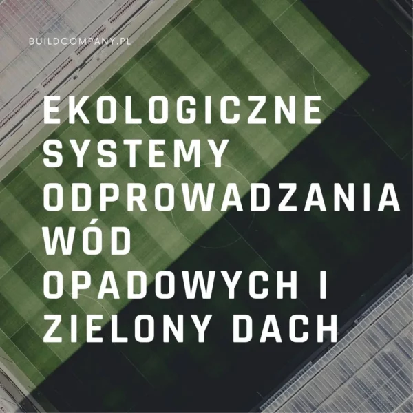 Ekologiczne Systemy Odprowadzania Wód Opadowych i Zielony Dach Buildcompany.PL