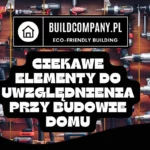 Ciekawe Elementy do Uwzględnienia przy Budowie Domu