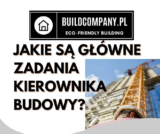 Jakie są główne zadania kierownika budowy?